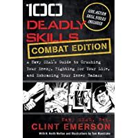 100 Deadly Skills: COMBAT EDITION: A Navy SEALs Guide to Crushing Your Enemy- Fighting for Your Life- and Embracing…